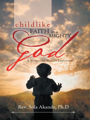 cover image of Childlike   Faith in a Mighty God--a Manual of Miracle Explosion